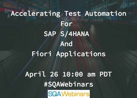 Accelerating Test Automation for SAP S/4HANA and Fiori Applications  #SQAWebinars26Apr2018