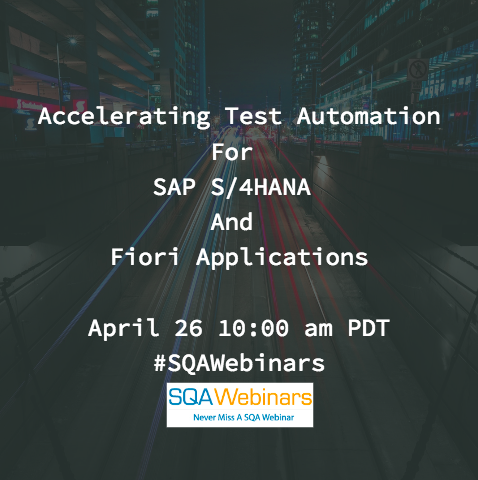 Accelerating Test Automation for SAP S/4HANA and Fiori Applications  #SQAWebinars26Apr2018