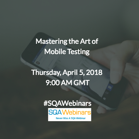 Mastering the Art of Mobile Testing  #SQAWebinars05Apr2018 @smartbear