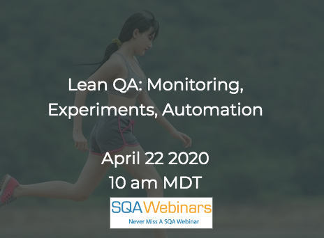 SQAWebinars711:Lean QA: Monitoring, Experiments, Automation #SQAWebinars22Apr2020