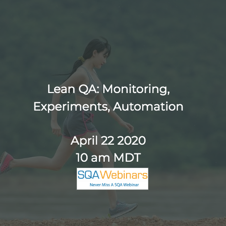 SQAWebinars711:Lean QA: Monitoring, Experiments, Automation #SQAWebinars22Apr2020