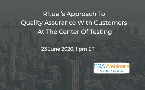 SQAWebinars780: Ritual’s Approach to Quality Assurance with Customers at the Center of Testing, When 23 June 2020